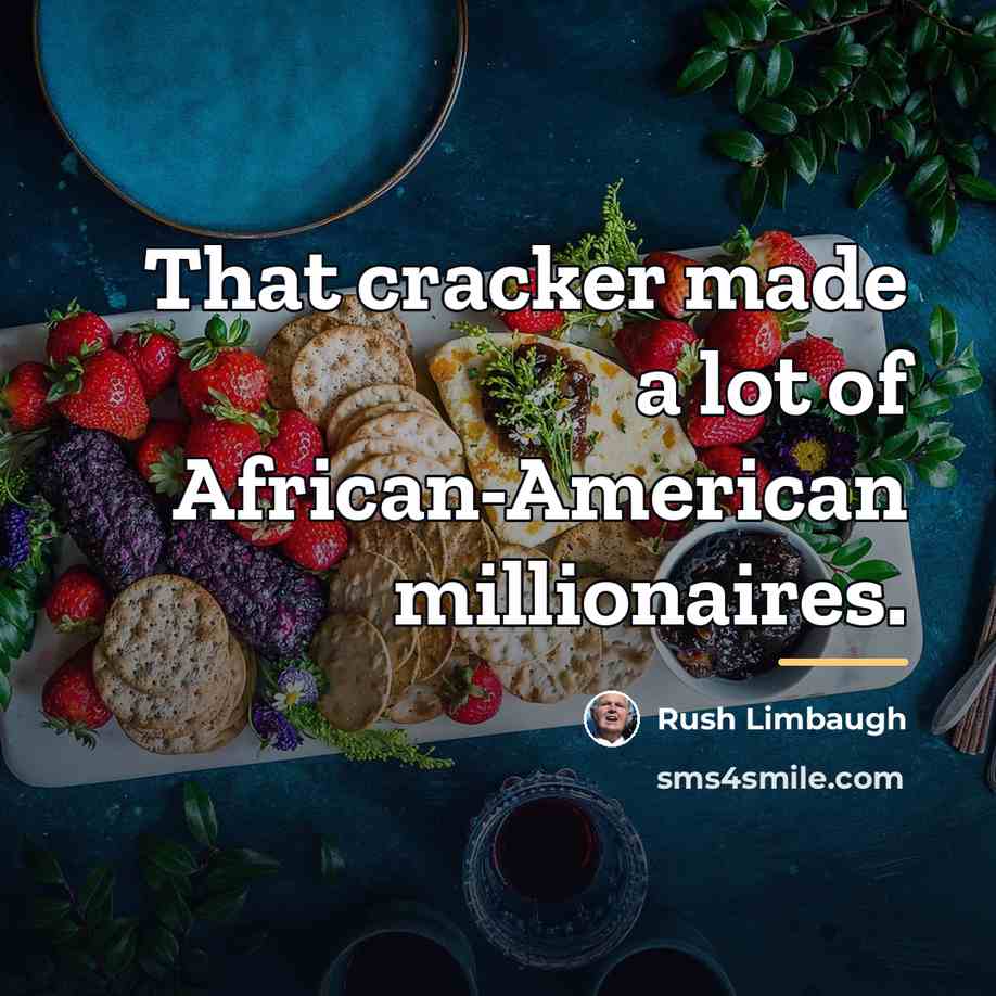 “That cracker made a lot of African-American millionaires.…” quote by Rush Limbaugh
