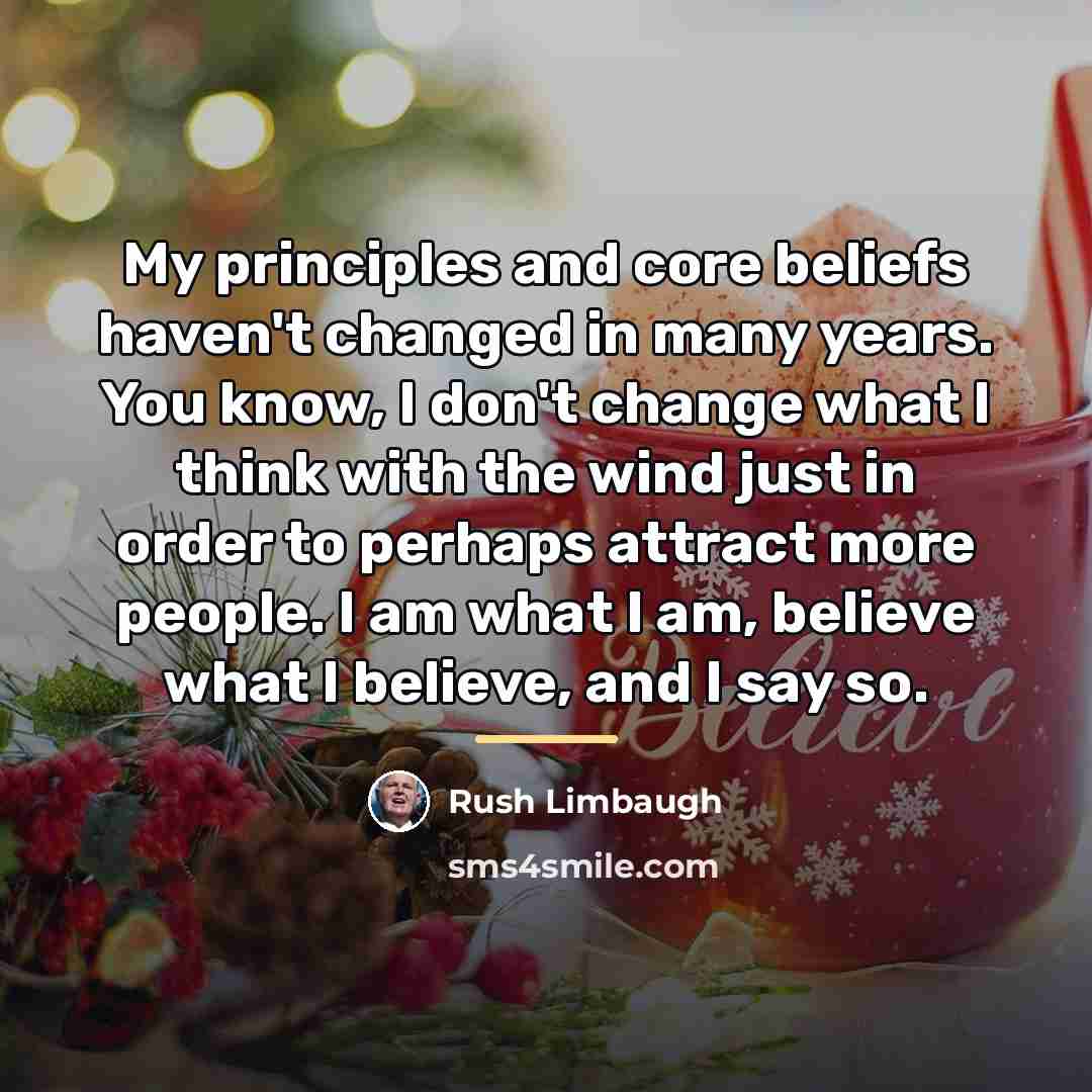 “My principles and core beliefs haven't changed in many years.…” quote by Rush Limbaugh