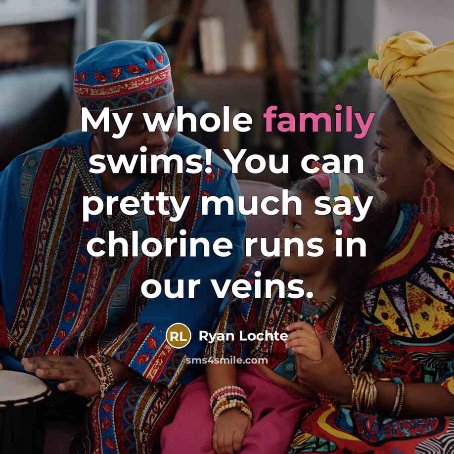 “My whole family swims! You can pretty much say chlorine…” quote by Ryan Lochte
