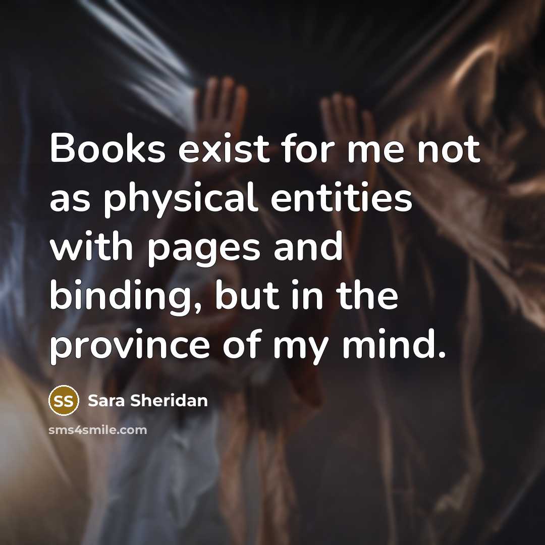 “Books exist for me not as physical entities with pages…” quote by Sara Sheridan