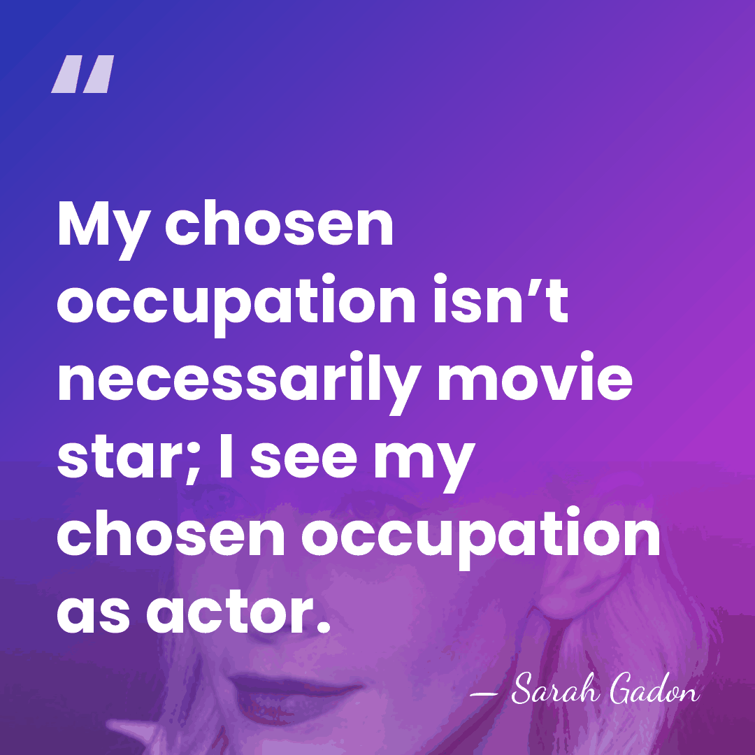 My chosen occupation isn’t necessarily movie star; I see my chosen occupation&hellip; - Sarah Gadon