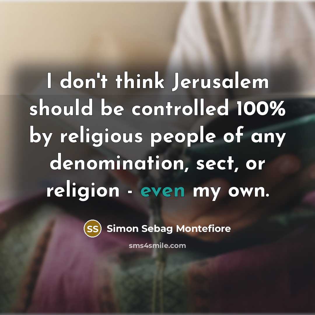 “I don't think Jerusalem should be controlled 100% by religious…” quote by Simon Sebag Montefiore