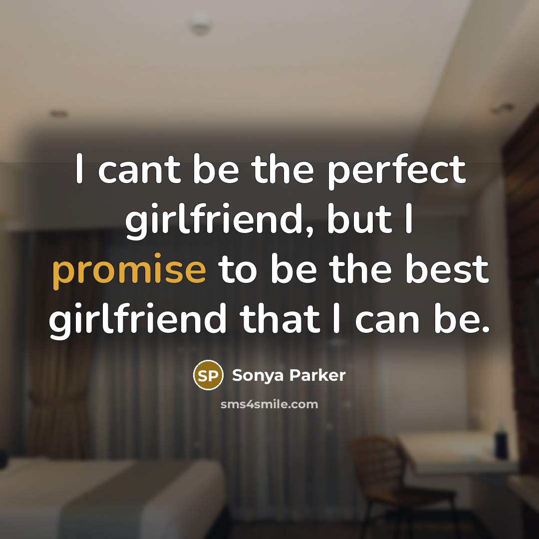 “I cant be the perfect girlfriend, but I promise to…” quote by SONYA PARKER