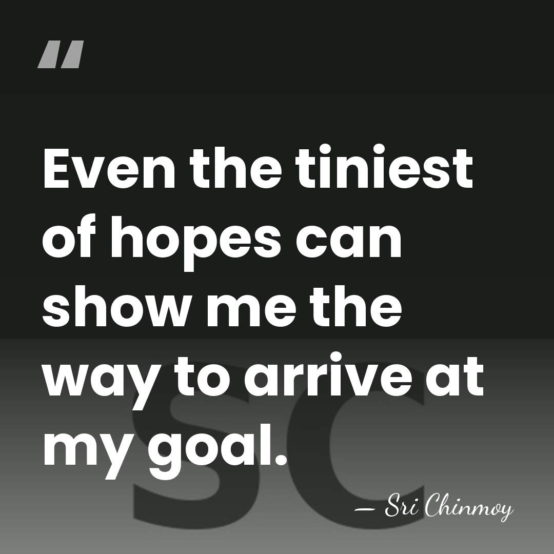 Even the tiniest of hopes can show me the way to arrive&hellip; - Sri Chinmoy
