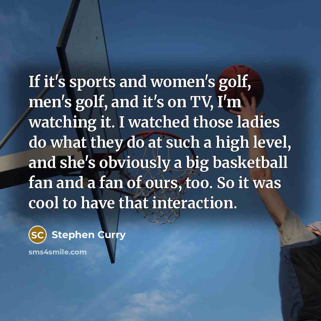 “If it's sports and women's golf, men's golf, and it's…” quote by Stephen Curry