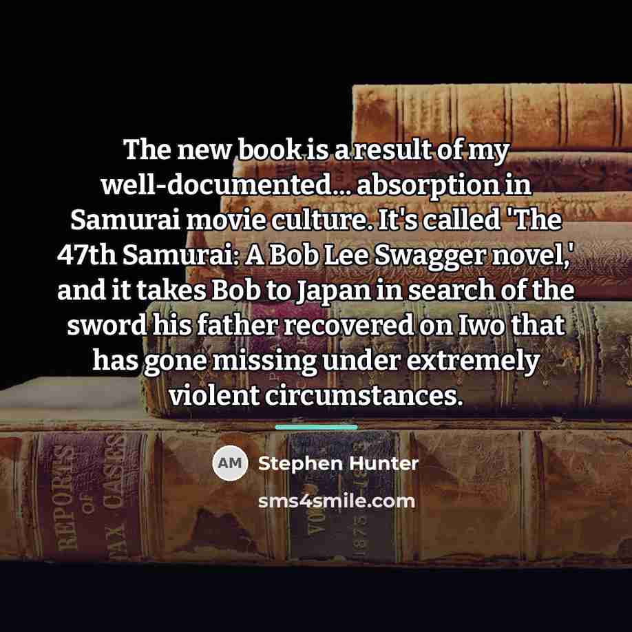 “The new book is a result of my well-documented... absorption…” quote by Stephen Hunter