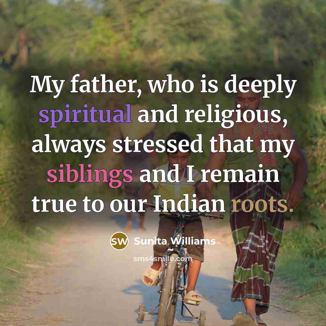 “My father, who is deeply spiritual and religious, always stressed…” quote by Sunita Williams