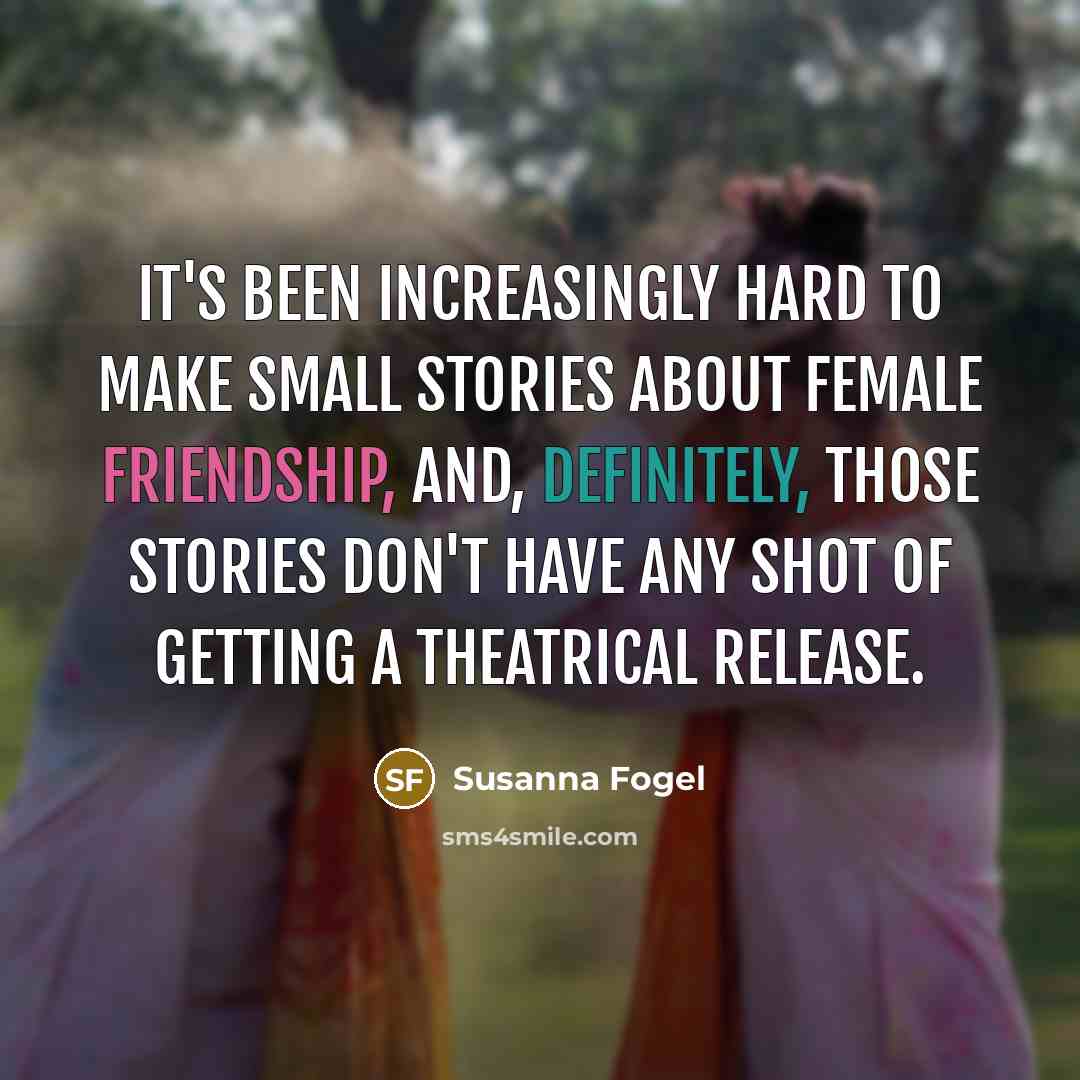 “It's been increasingly hard to make small stories about female…” quote by Susanna Fogel
