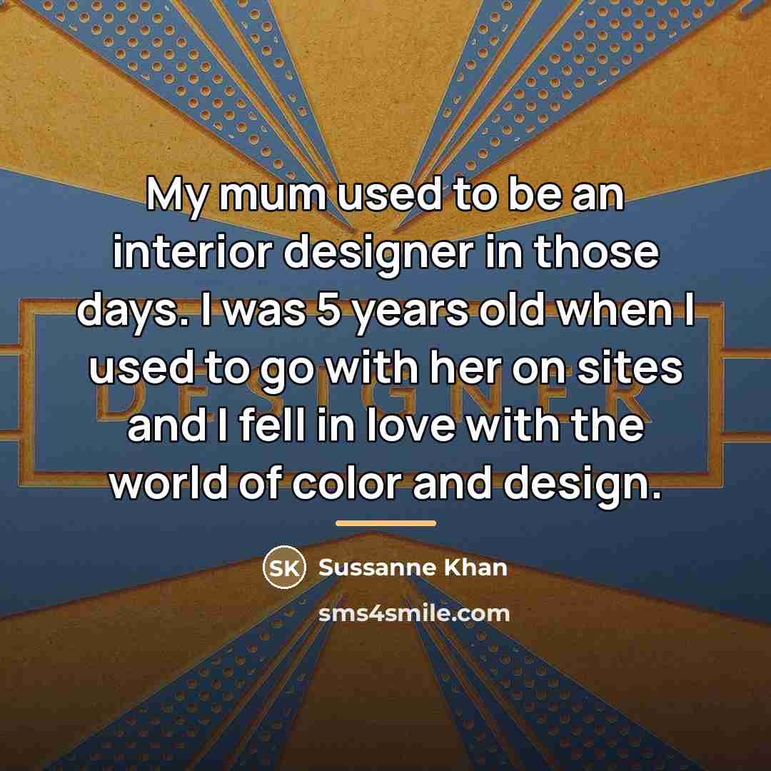 “My mum used to be an interior designer in those…” quote by Sussanne Khan