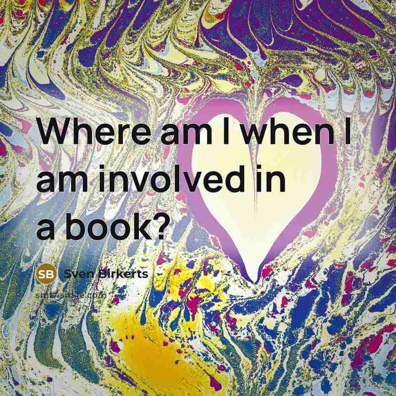 “Where am I when I am involved in a book?…” quote by Sven Birkerts