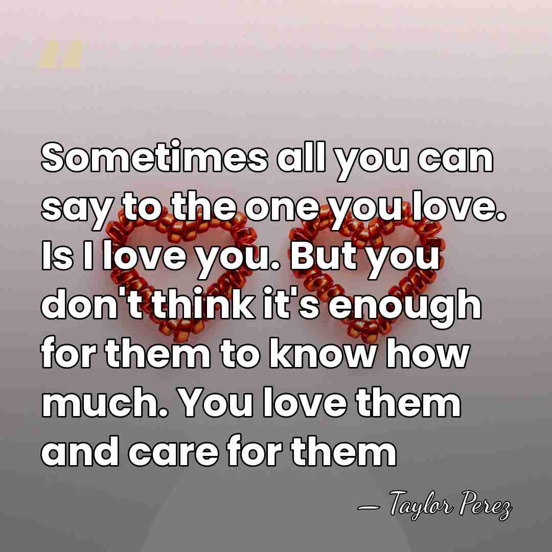 Sometimes all you can say to the one you love. Is I&hellip; - Taylor Perez