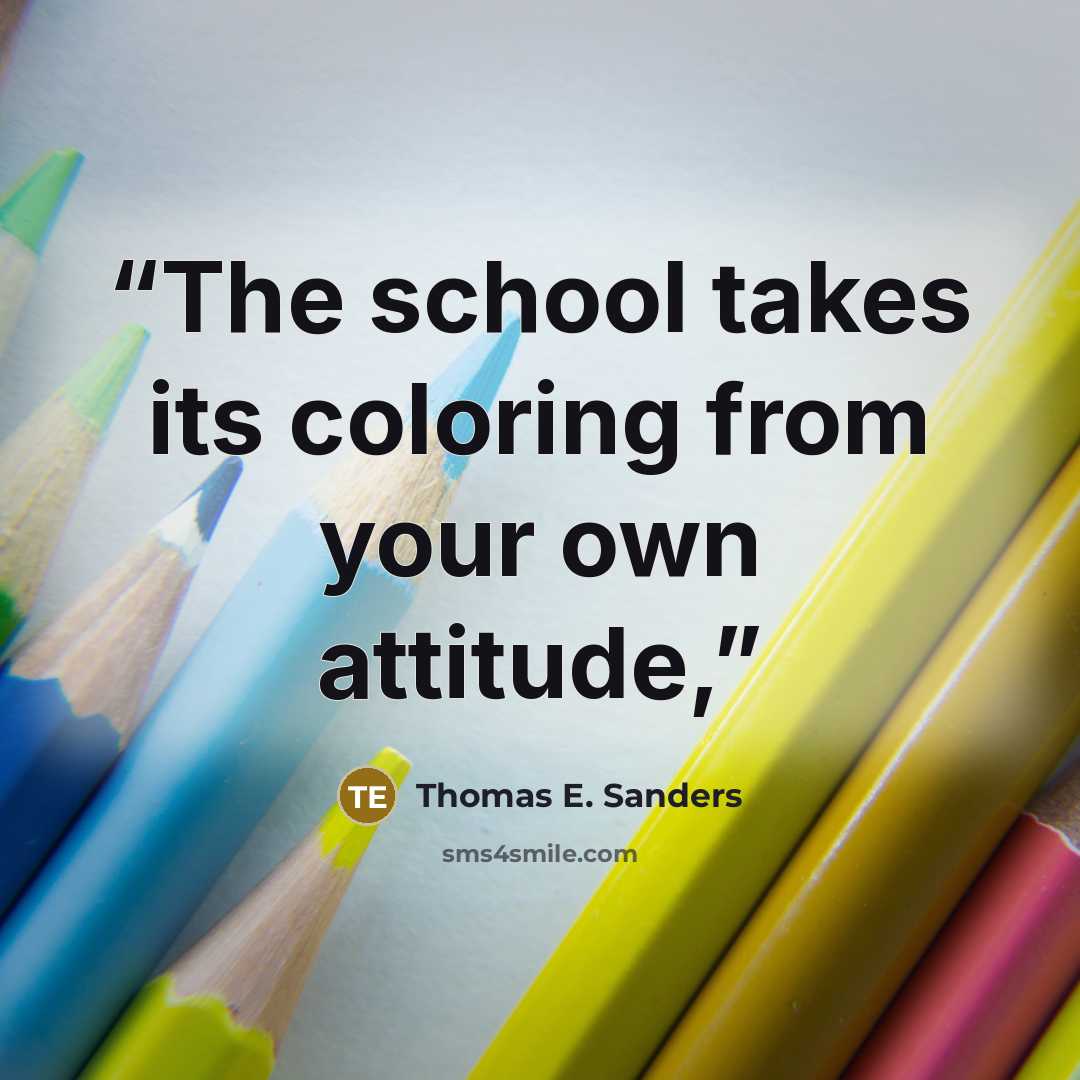 “The school takes its coloring from your own attitude,” quote by Thomas E. Sanders