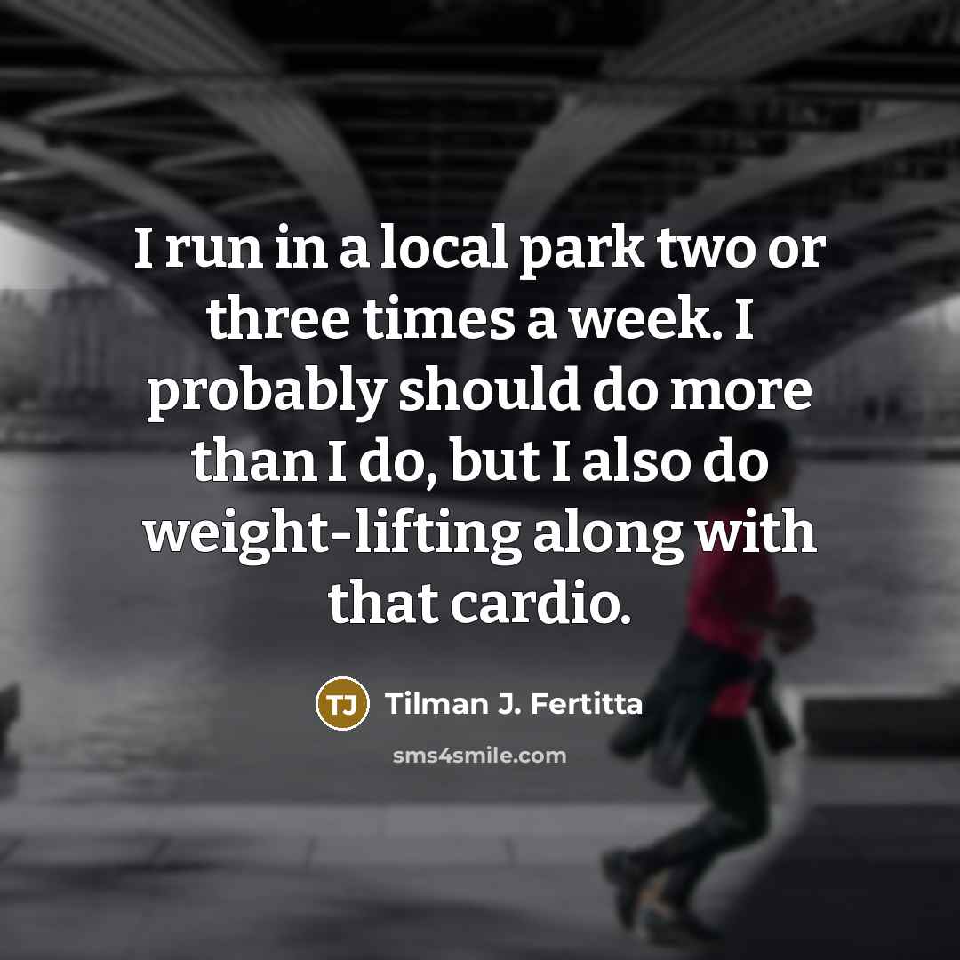“I run in a local park two or three times…” quote by Tilman J. Fertitta