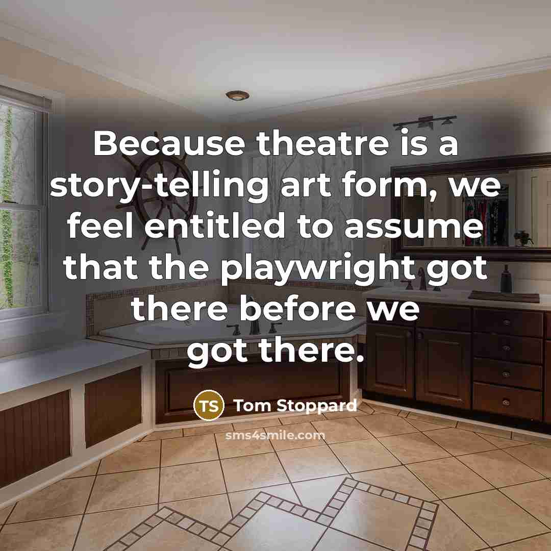 “Because theatre is a story-telling art form, we feel entitled…” quote by Tom Stoppard