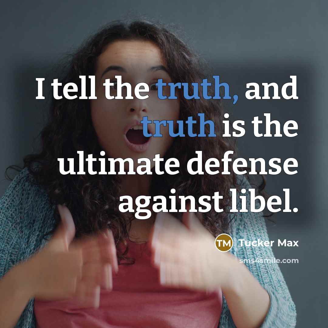 “I tell the truth, and truth is the ultimate defense…” quote by Tucker Max