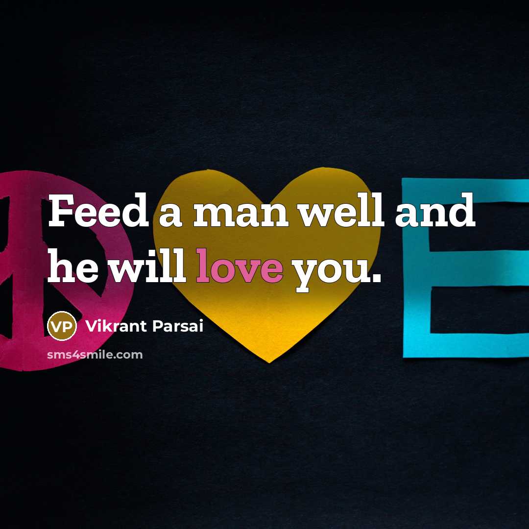 “Feed a man well and he will love you.…” quote by Vikrant Parsai