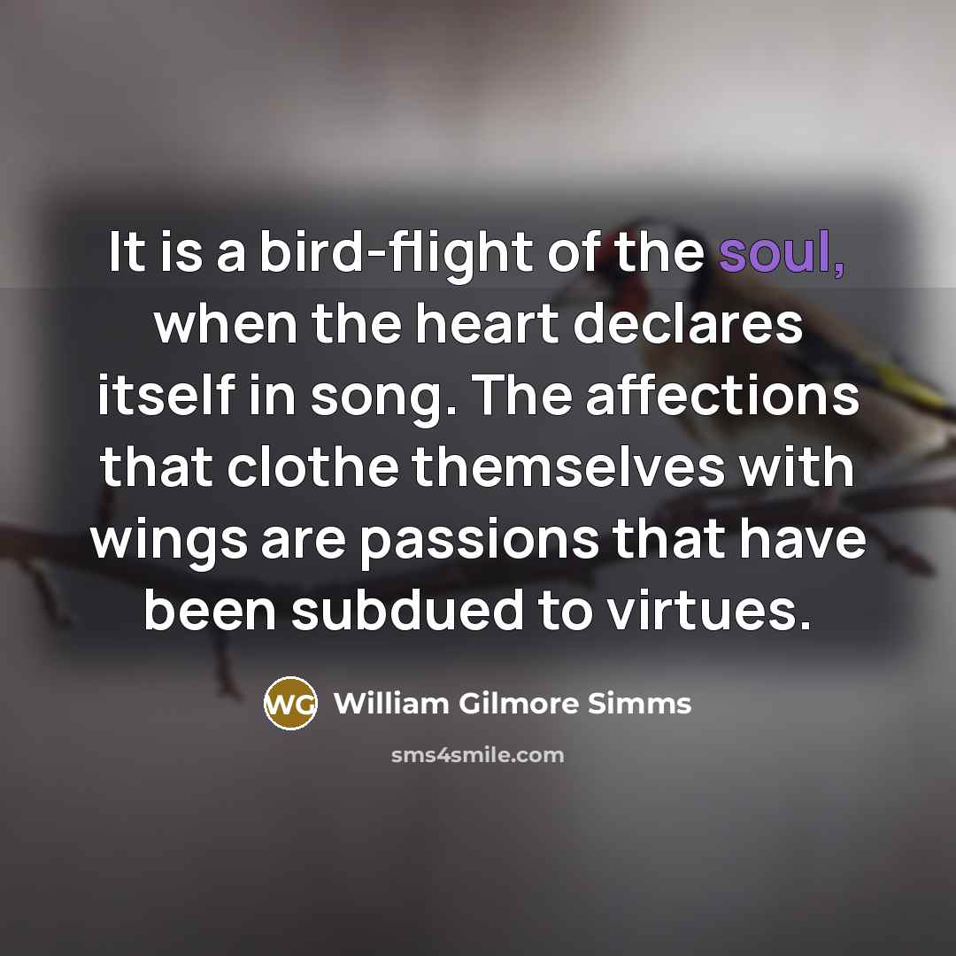 “It is a bird-flight of the soul, when the heart…” quote by William Gilmore Simms