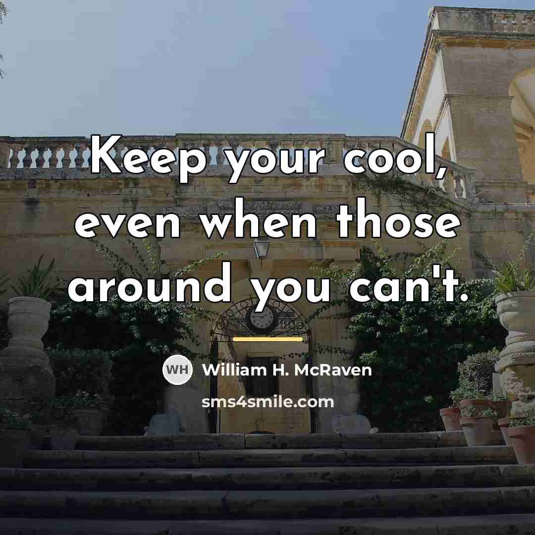 “Keep your cool, even when those around you can't.…” quote by William H. McRaven