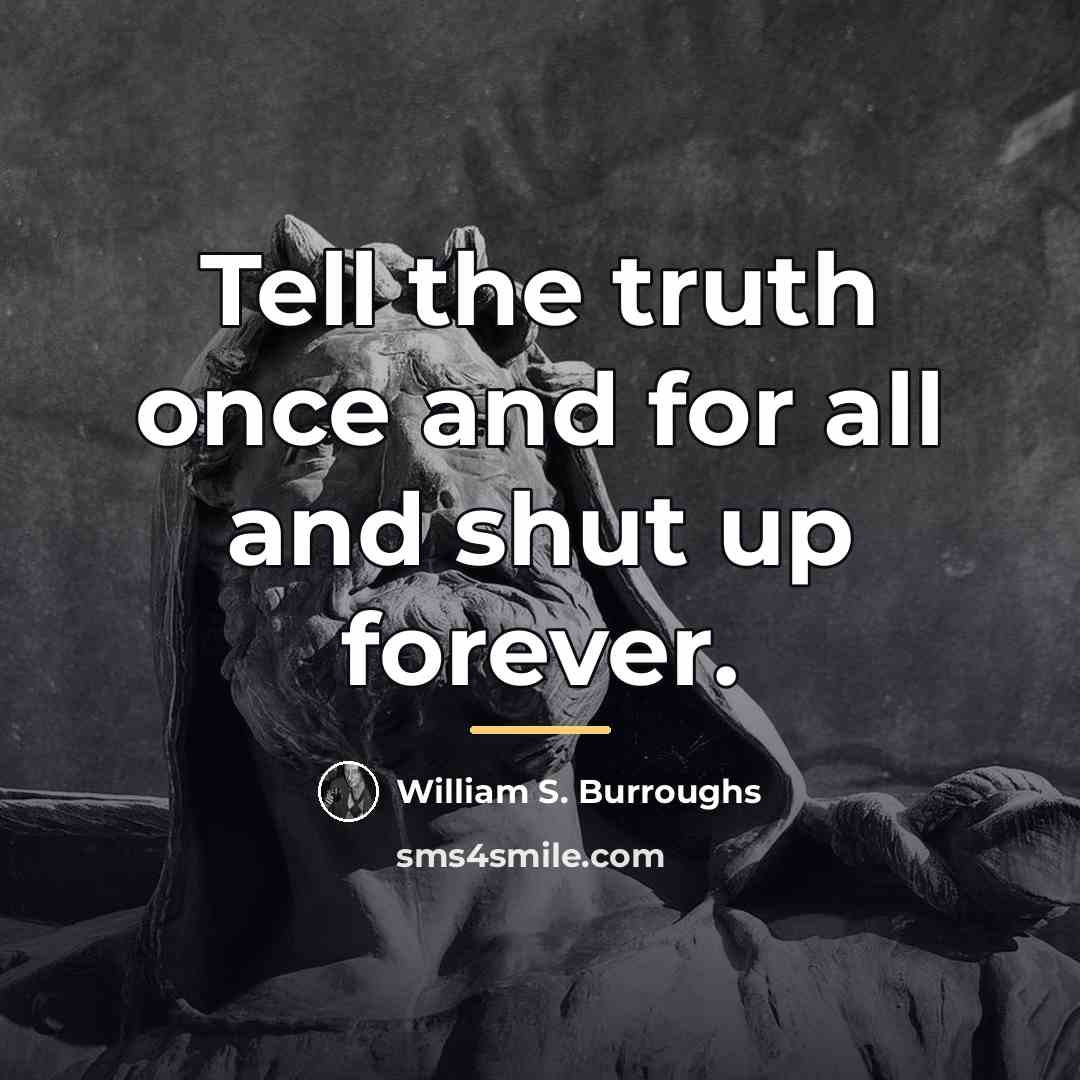 “Tell the truth once and for all and shut up…” quote by William S. Burroughs