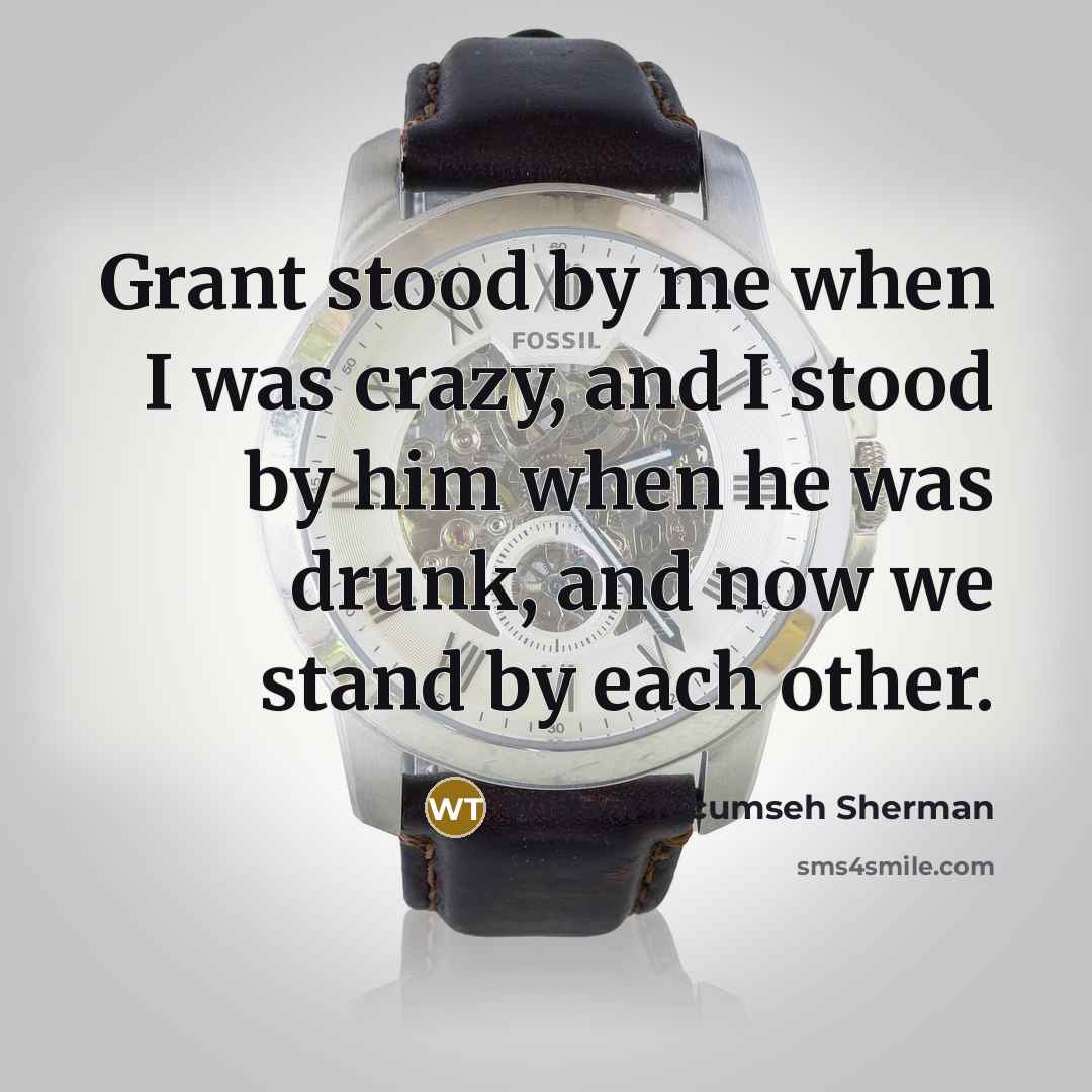 “Grant stood by me when I was crazy, and I…” quote by William Tecumseh Sherman