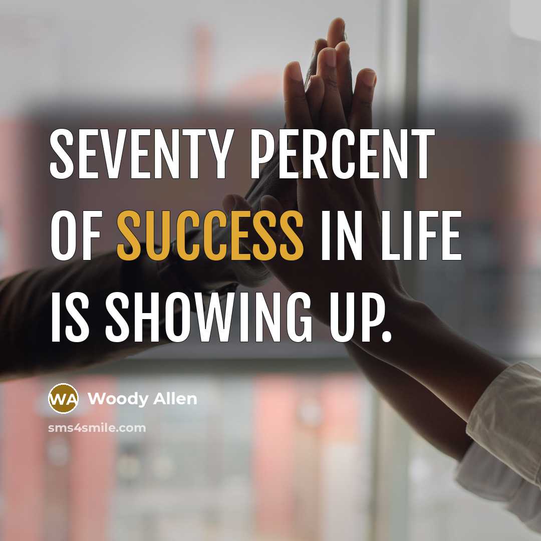 “Seventy percent of success in life is showing up.…” quote by Woody Allen
