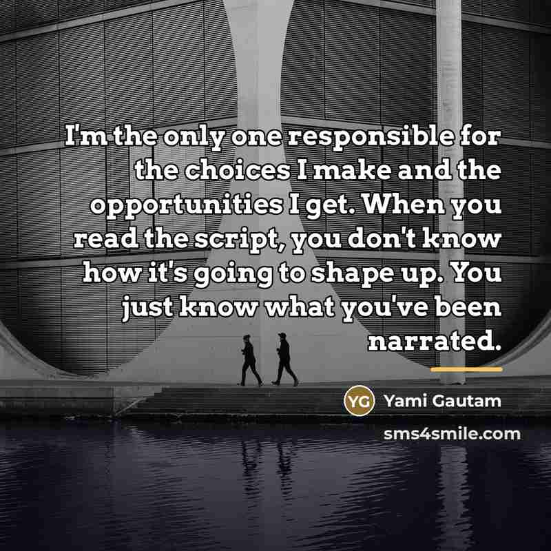 “I'm the only one responsible for the choices I make…” quote by Yami Gautam