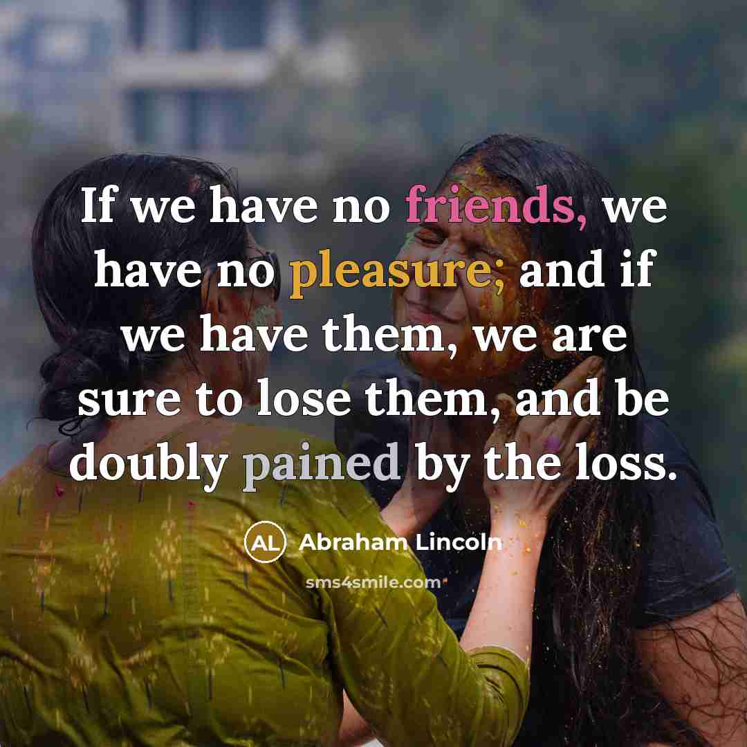 “If we have no friends, we have no pleasure; and…” quote by Abraham Lincoln