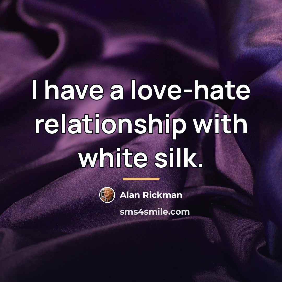 “I have a love-hate relationship with white silk.…” quote by Alan Rickman