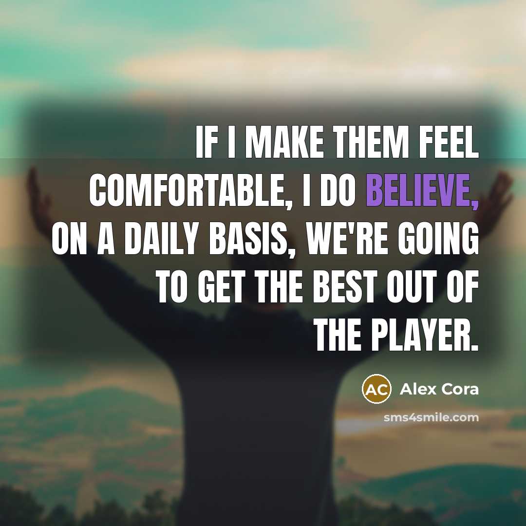 “If I make them feel comfortable, I do believe, on…” quote by Alex Cora
