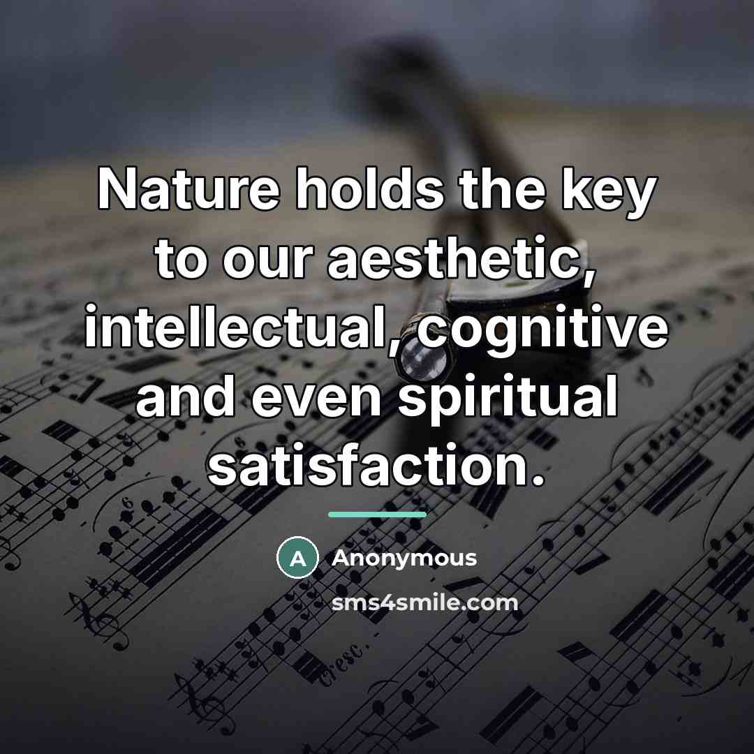 “Nature holds the key to our aesthetic, intellectual, cognitive and…” quote by Anonymous