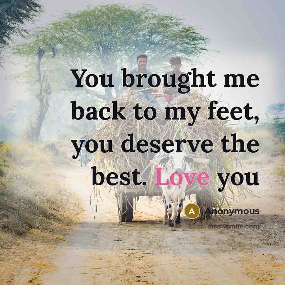 “You brought me back to my feet, you deserve the best. Love you” quote by Anonymous