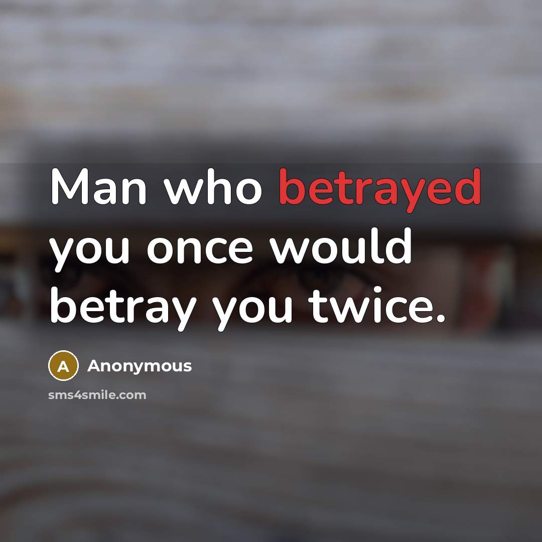 “Man who betrayed you once would betray you twice.…” quote by Anonymous