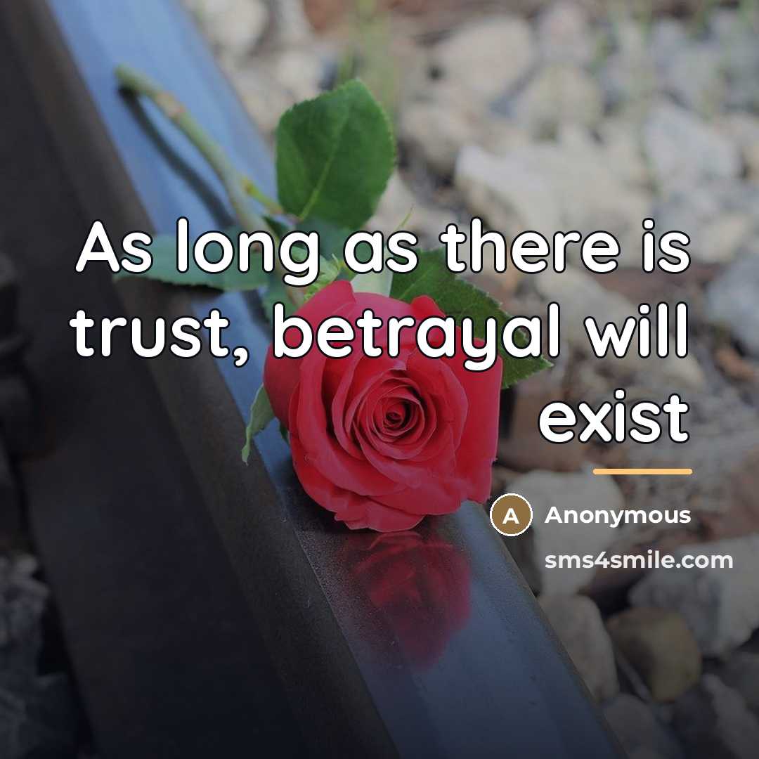 “As long as there is trust, betrayal will exist…” quote by Anonymous
