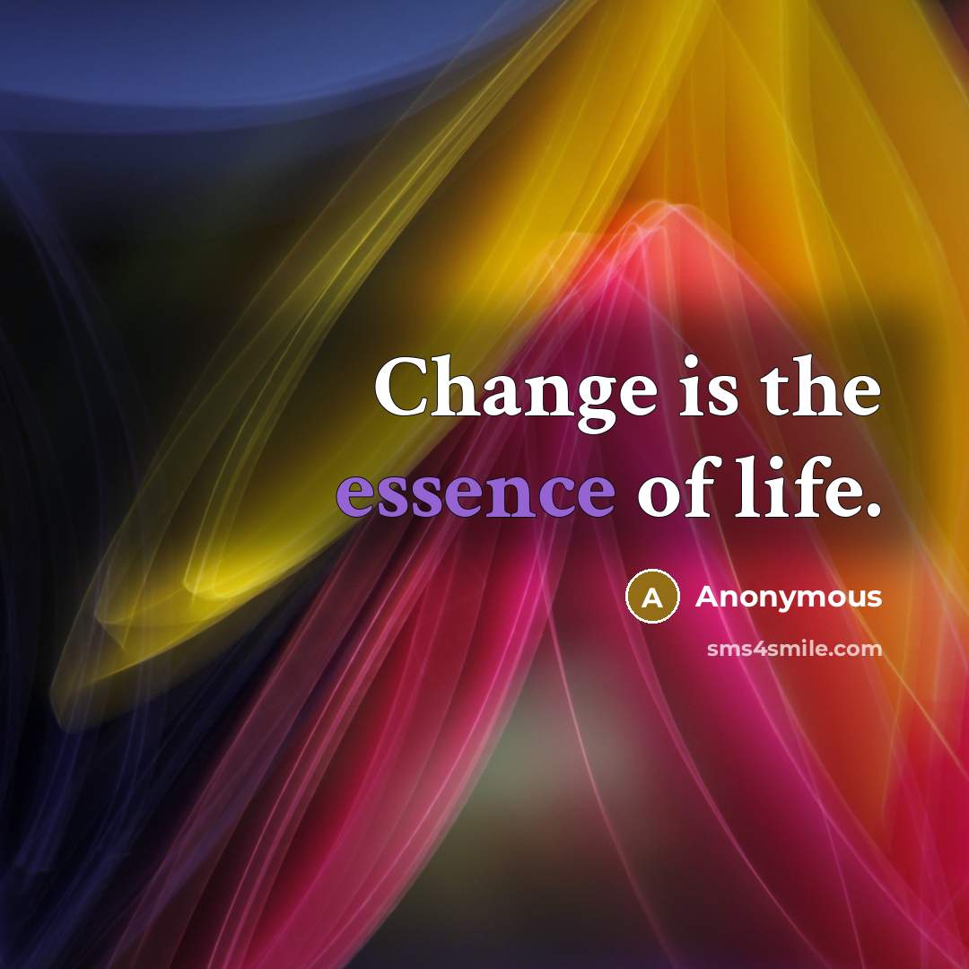 “Change is the essence of life.…” quote by Anonymous