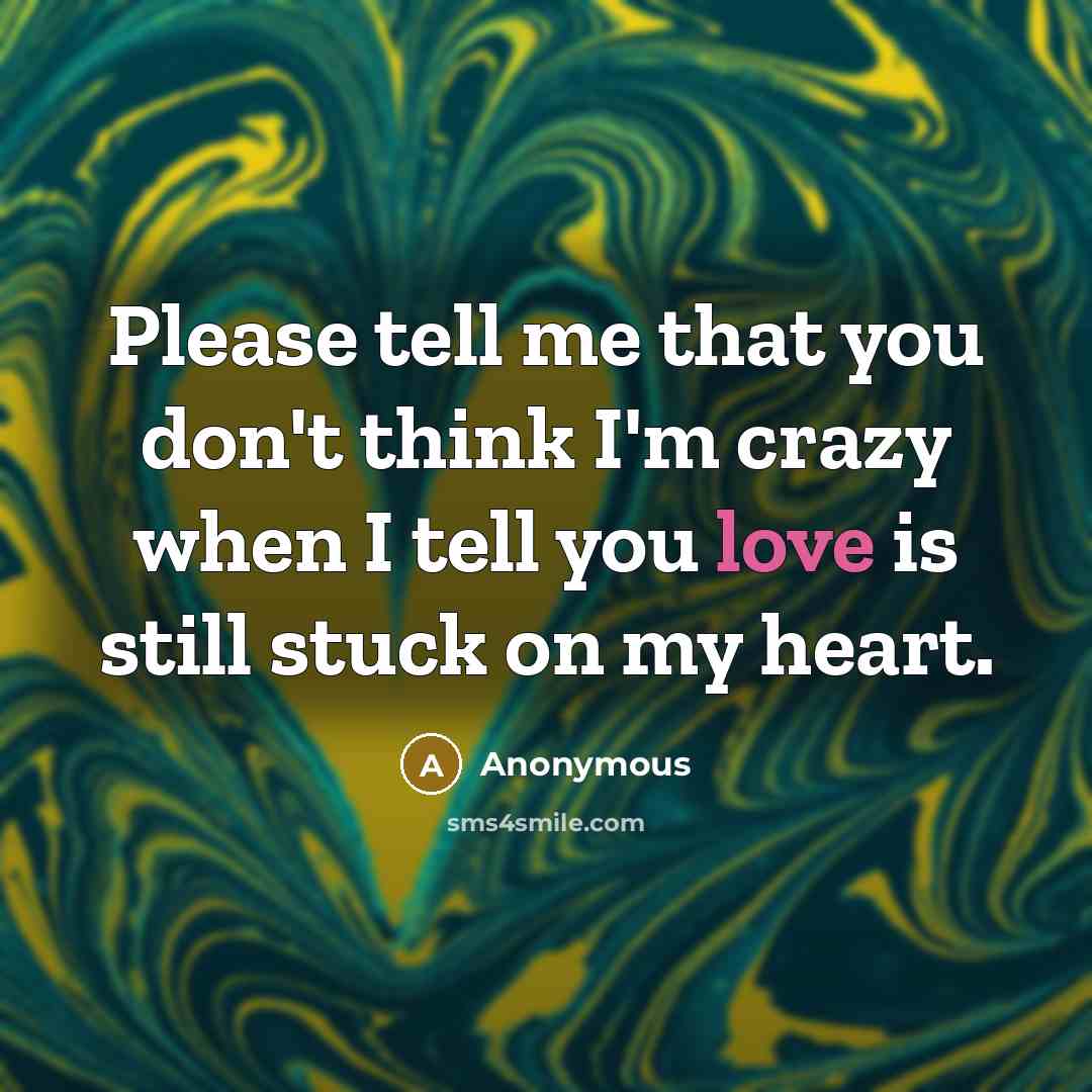 “Please tell me that you don't think I'm crazy when…” quote by Anonymous