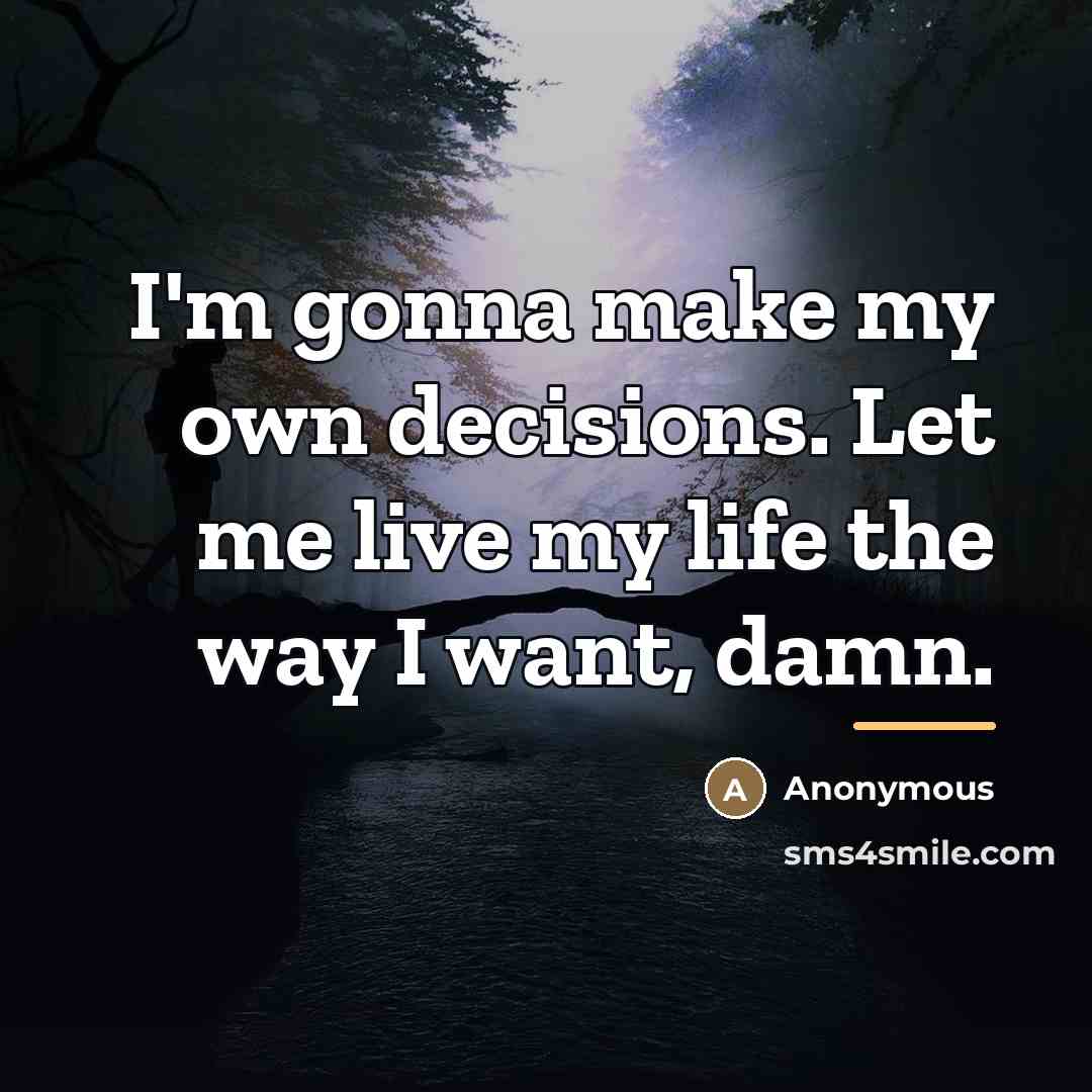 “I'm gonna make my own decisions. Let me live my…” quote by Anonymous