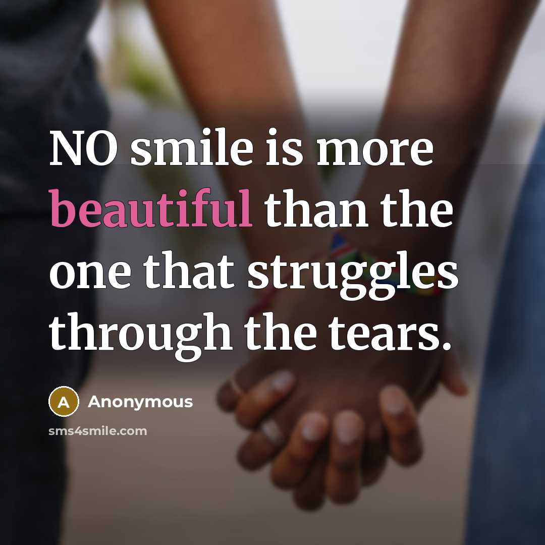 “NO smile is more beautiful than the one that struggles…” quote by Anonymous