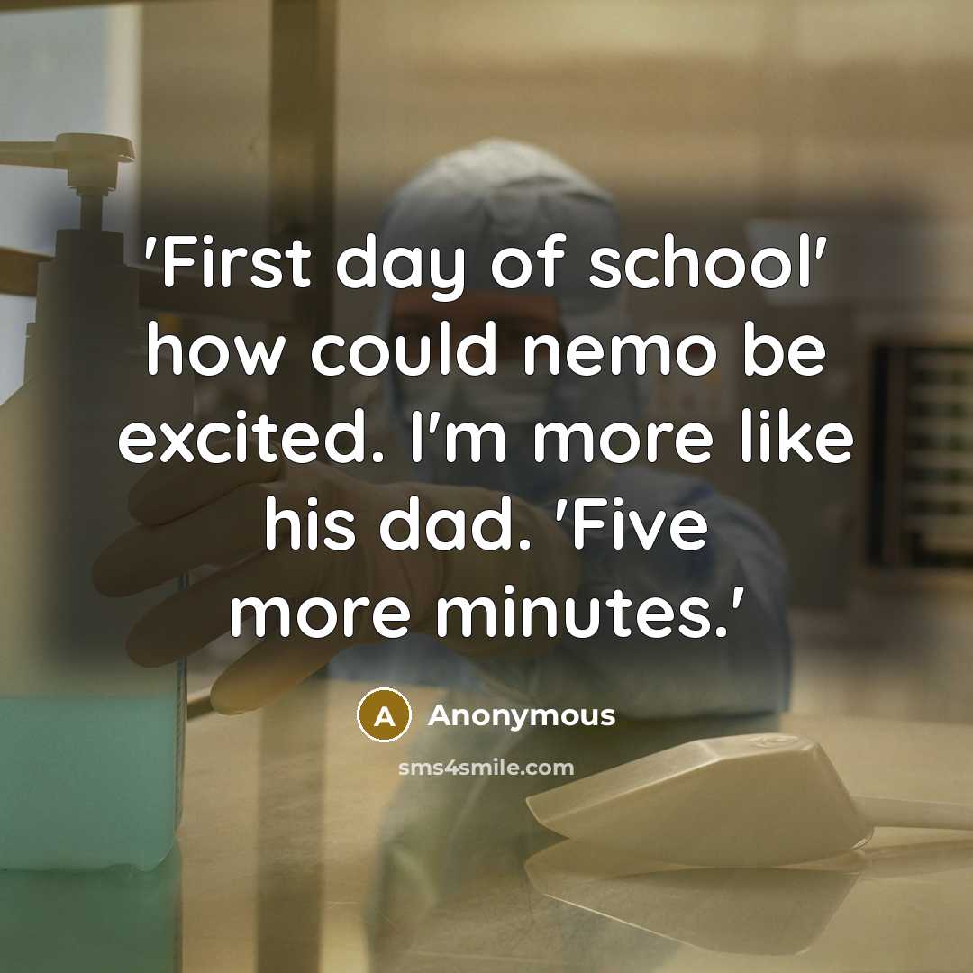 “'First day of school' how could nemo be excited. I'm more like his dad. 'Five more minutes.'” quote by Anonymous
