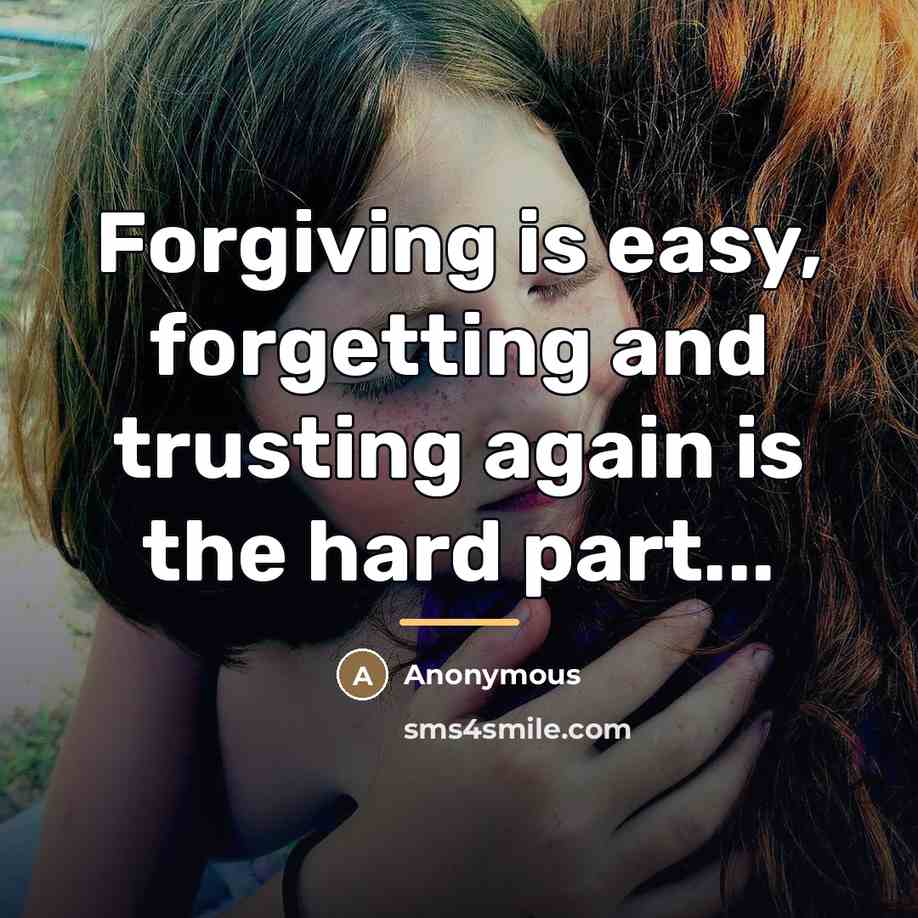 “Forgiving is easy, forgetting and trusting again is the hard…” quote by Anonymous