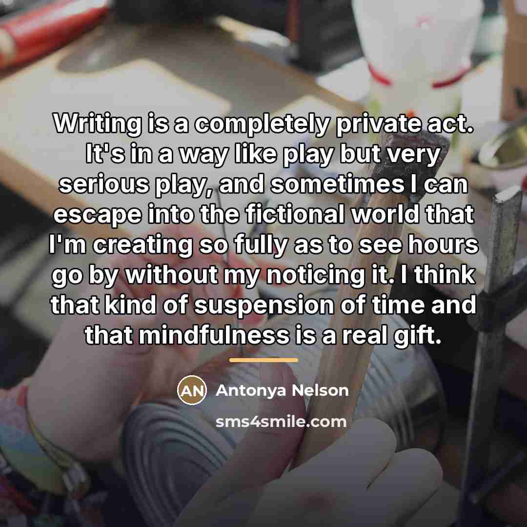 “Writing is a completely private act. It's in a way…” quote by Antonya Nelson