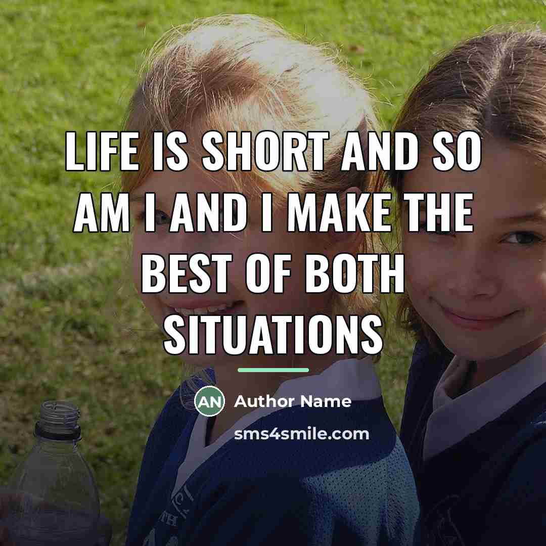 “Life is short and so am I and I make…” quote by Author Name