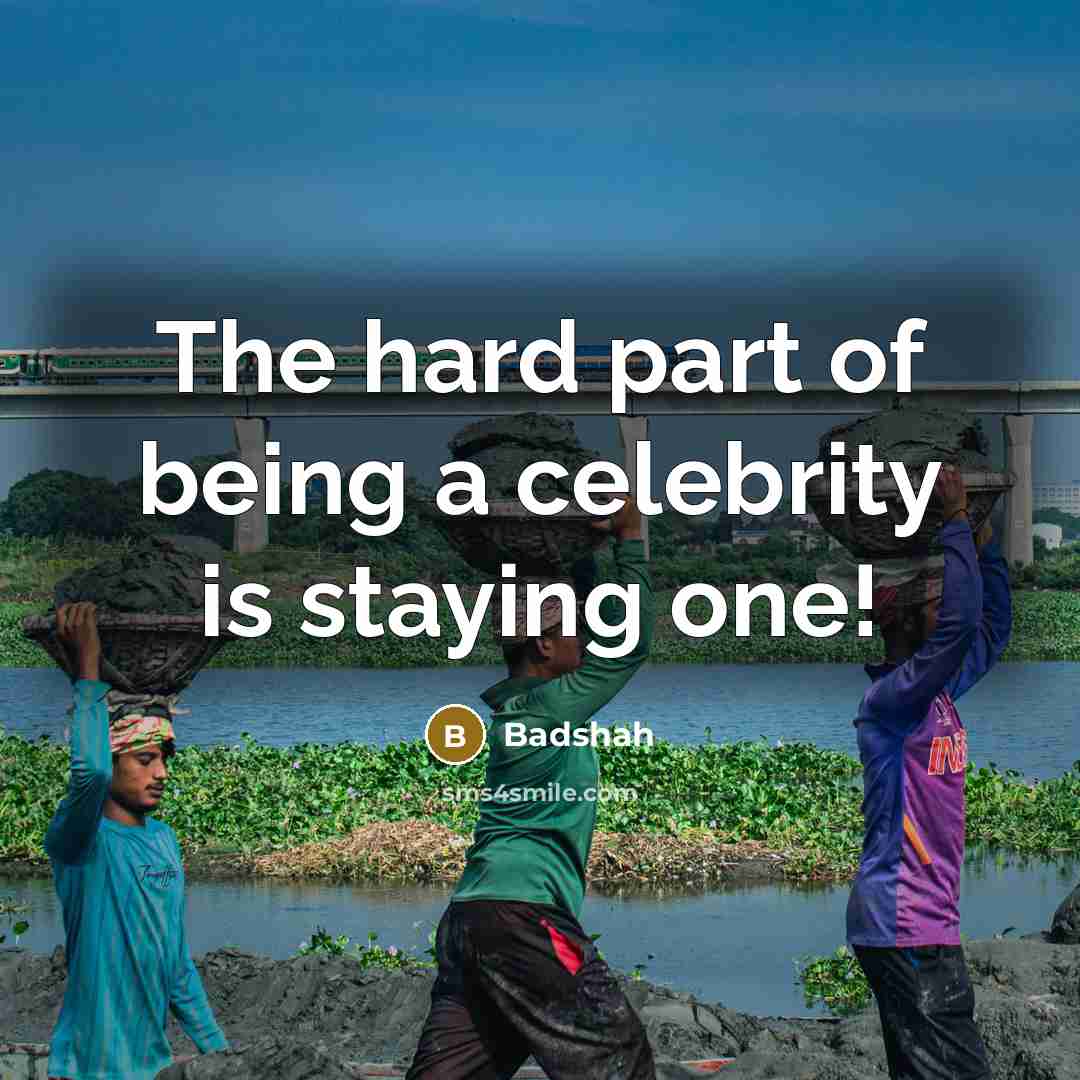 “The hard part of being a celebrity is staying one!…” quote by Badshah