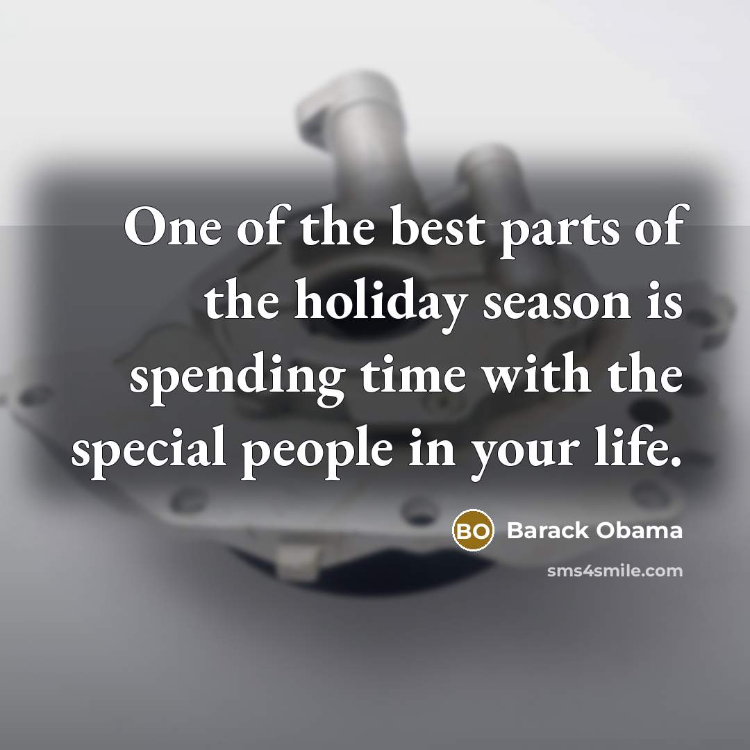 “One of the best parts of the holiday season is spending time with the special people in your life.” quote by Barack Obama