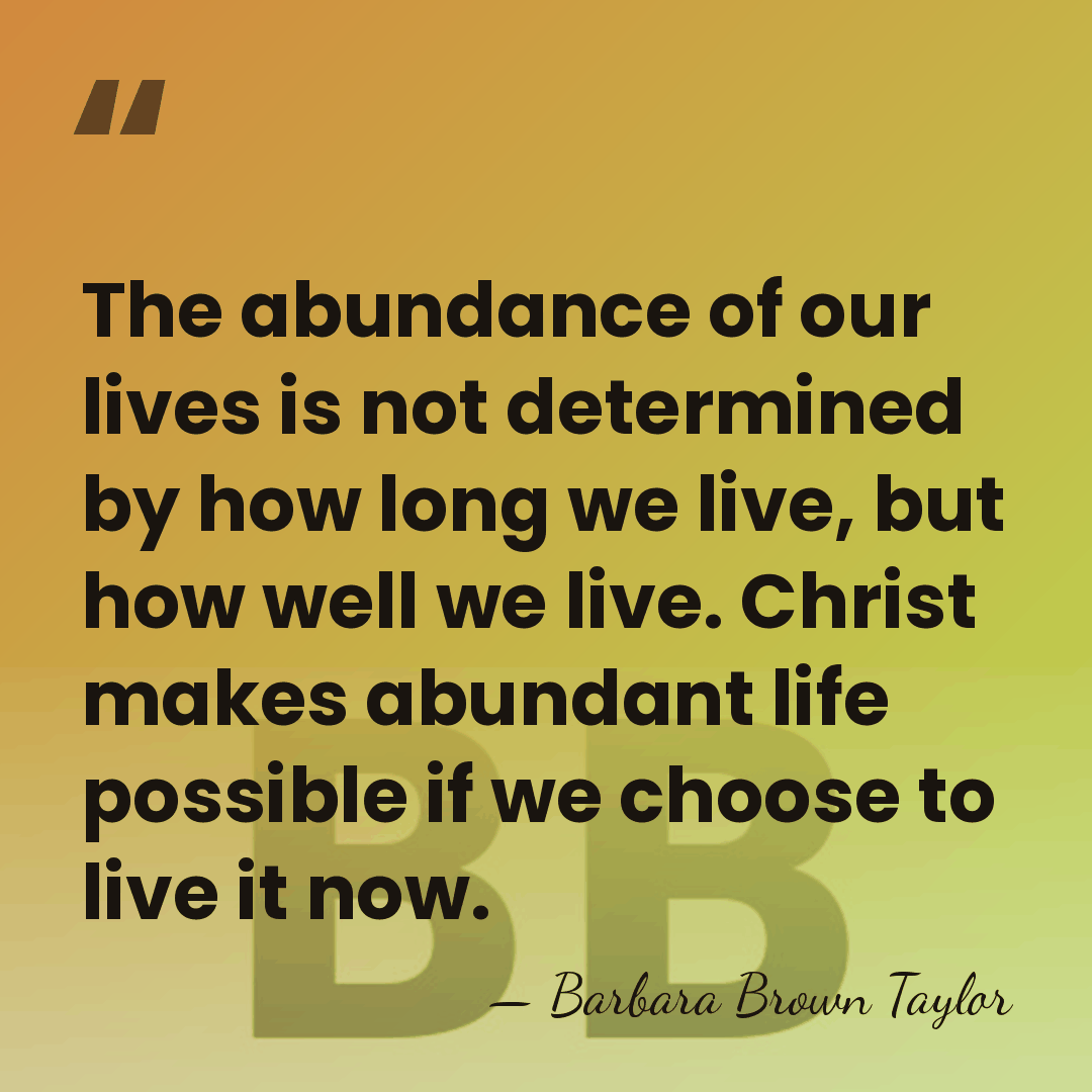 The abundance of our lives is not determined by how long we&hellip; - Barbara Brown Taylor
