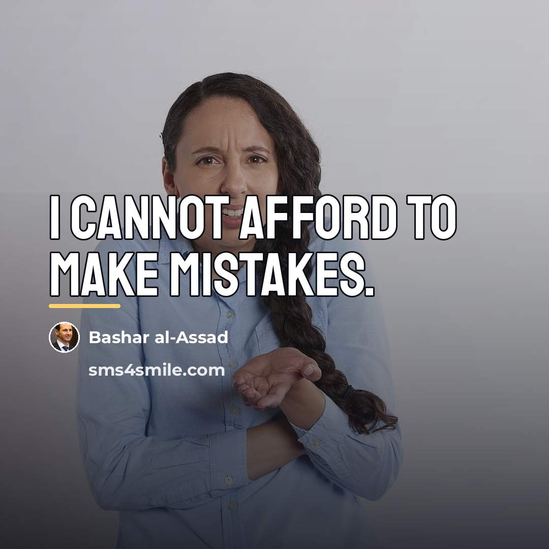 “I cannot afford to make mistakes.…” quote by Bashar al-Assad