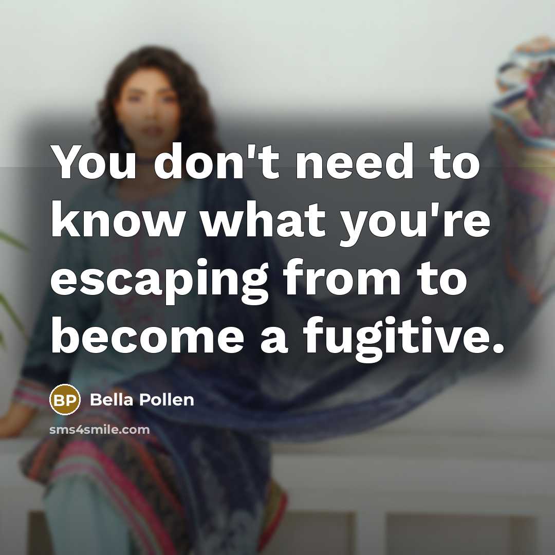 “You don't need to know what you're escaping from to…” quote by Bella Pollen