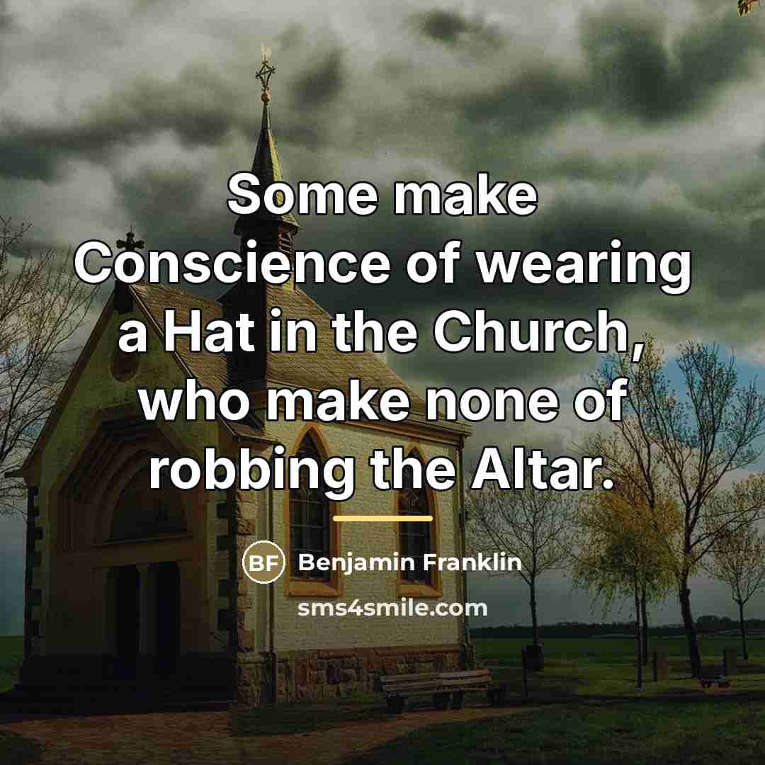 “Some make Conscience of wearing a Hat in the Church,…” quote by Benjamin Franklin