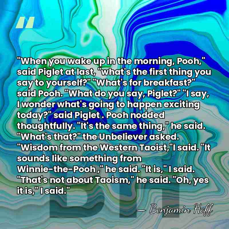 "When you wake up in the morning, Pooh," said Piglet at last,&hellip; - Benjamin Hoff