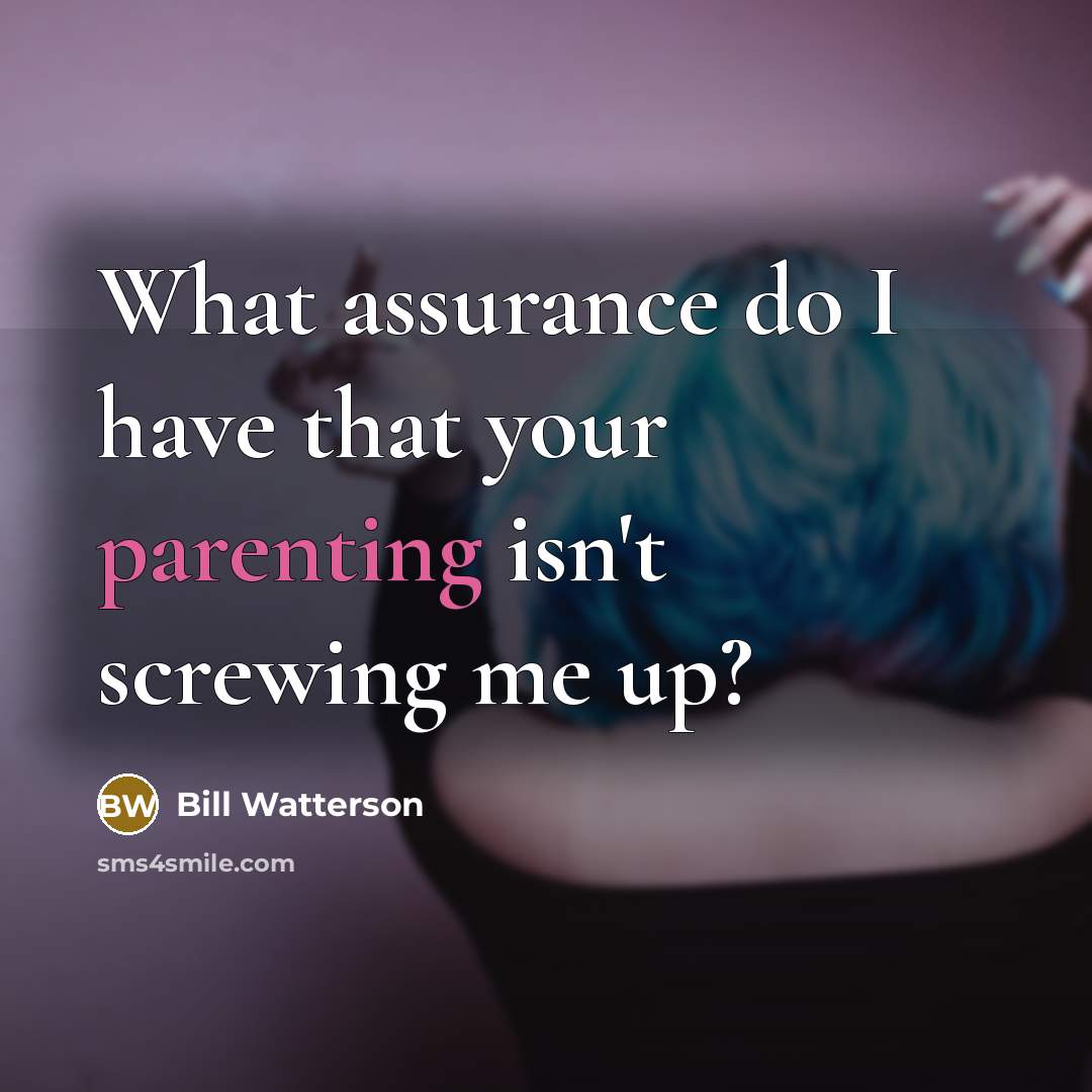 “What assurance do I have that your parenting isn't screwing…” quote by Bill Watterson