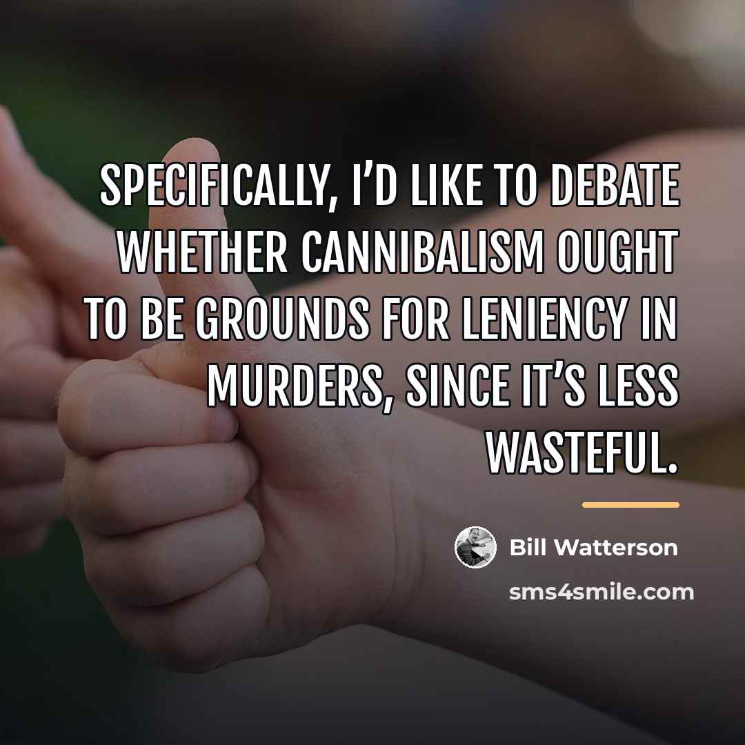 “Specifically, I’d like to debate whether cannibalism ought to be…” quote by Bill Watterson